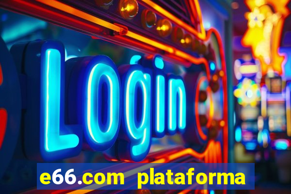 e66.com plataforma de jogos